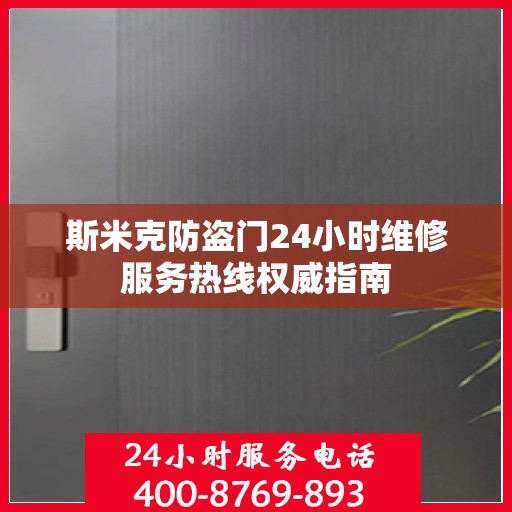 斯米克防盗门24小时维修服务热线权威指南
