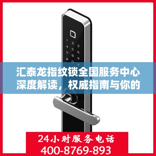 汇泰龙指纹锁全国服务中心深度解读，权威指南与你的安全锁事