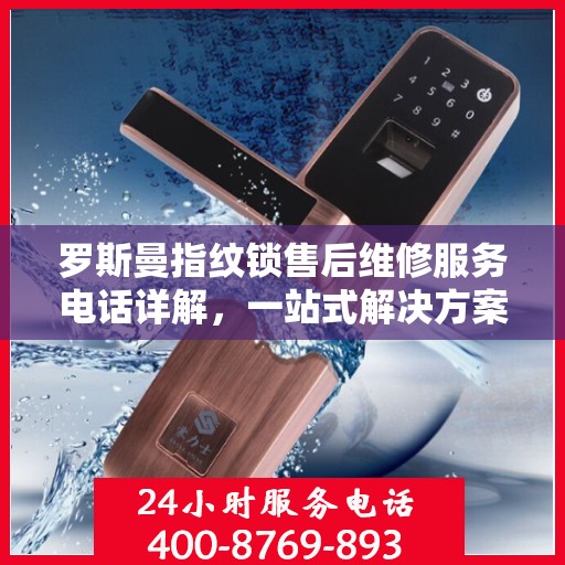 罗斯曼指纹锁售后维修服务电话详解，一站式解决方案，让您轻松解决锁具问题