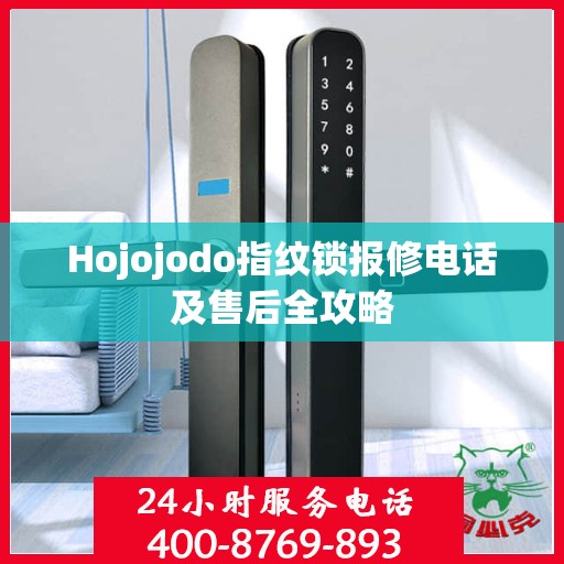 Hojojodo指纹锁报修电话及售后全攻略
