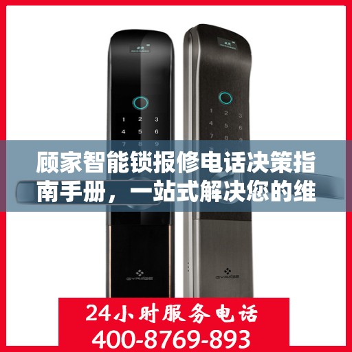 顾家智能锁报修电话决策指南手册，一站式解决您的维修与售后问题