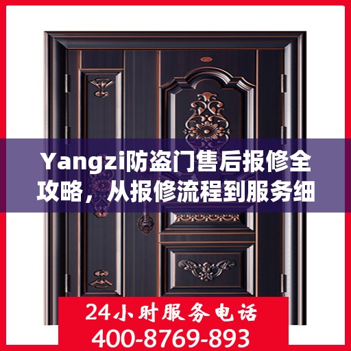 Yangzi防盗门售后报修全攻略，从报修流程到服务细节一网打尽