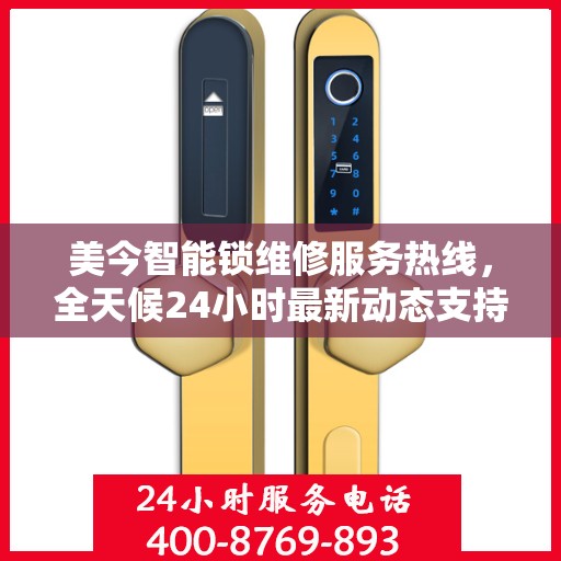 美今智能锁维修服务热线，全天候24小时最新动态支持