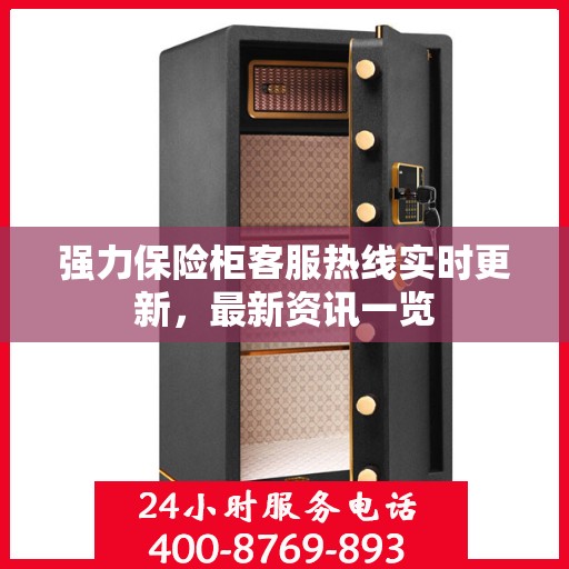 强力保险柜客服热线实时更新，最新资讯一览