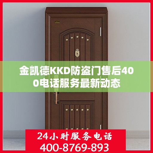 金凯德KKD防盗门售后400电话服务最新动态