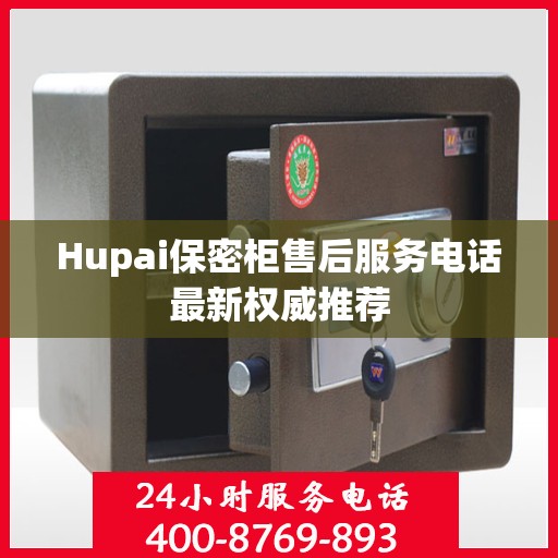 Hupai保密柜售后服务电话最新权威推荐