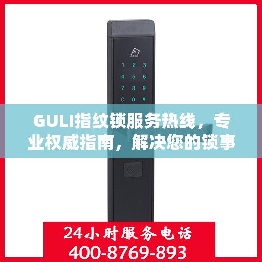 GULI指纹锁服务热线，专业权威指南，解决您的锁事无忧