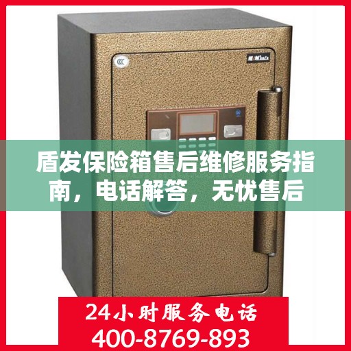 盾发保险箱售后维修服务指南，电话解答，无忧售后