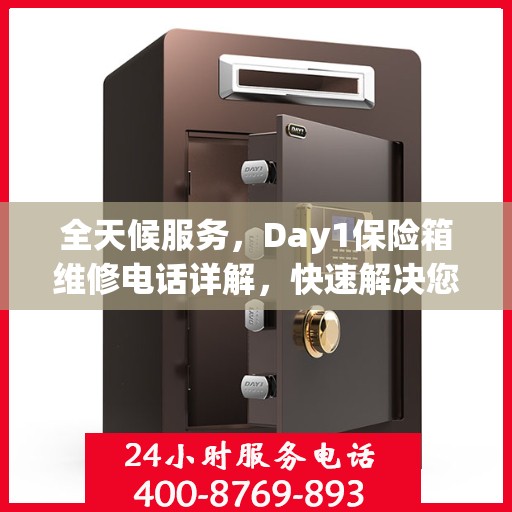 全天候服务，Day1保险箱维修电话详解，快速解决您的需求！