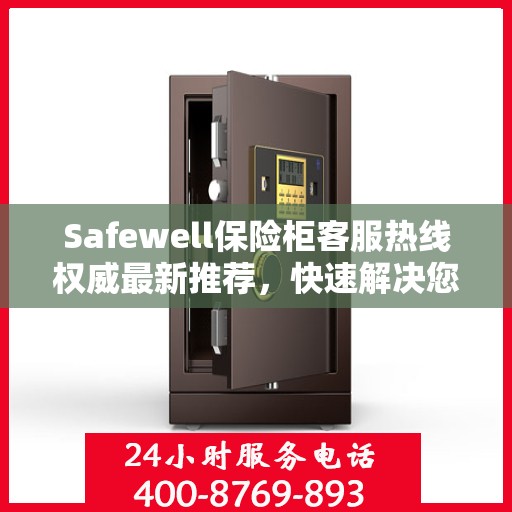 Safewell保险柜客服热线权威最新推荐，快速解决您的安全存储问题