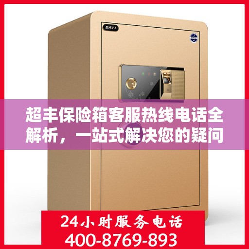 超丰保险箱客服热线电话全解析，一站式解决您的疑问和需求