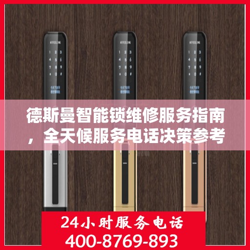 德斯曼智能锁维修服务指南，全天候服务电话决策参考