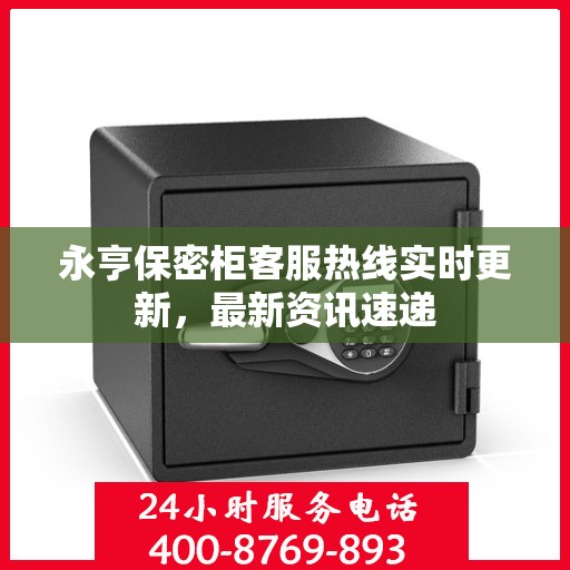 永亨保密柜客服热线实时更新，最新资讯速递
