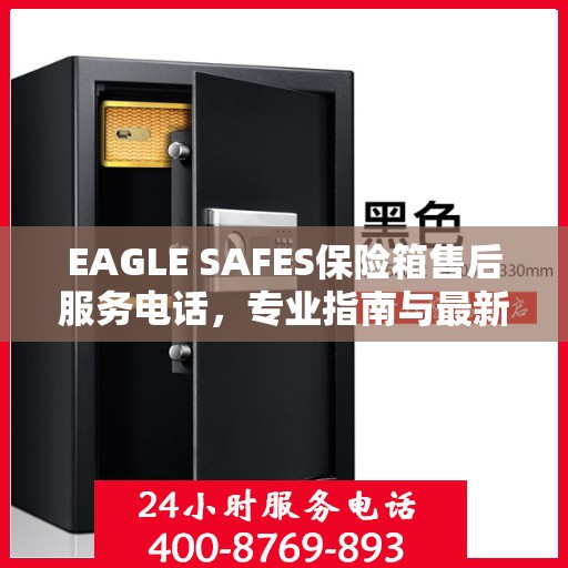 EAGLE SAFES保险箱售后服务电话，专业指南与最新攻略解读