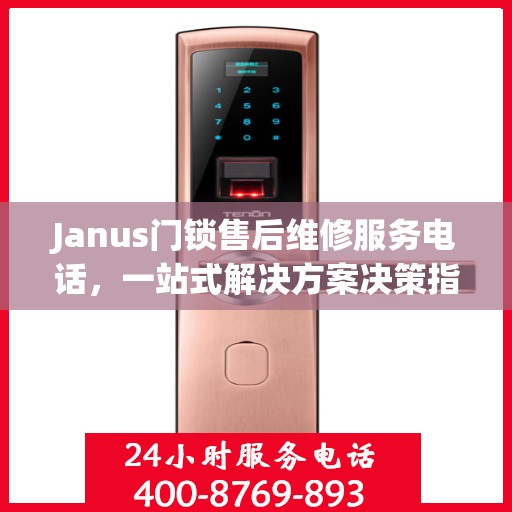 Janus门锁售后维修服务电话，一站式解决方案决策指南
