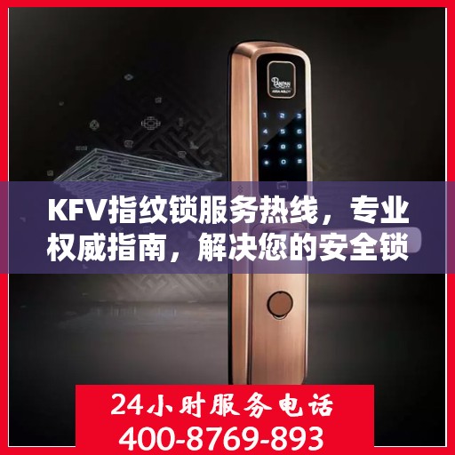 KFV指纹锁服务热线，专业权威指南，解决您的安全锁事问题