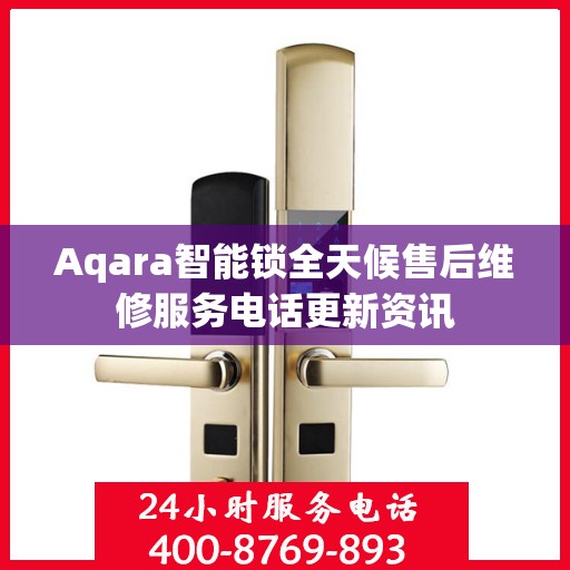 Aqara智能锁全天候售后维修服务电话更新资讯