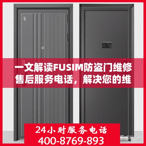 一文解读FUSIM防盗门维修售后服务电话，解决您的维修难题