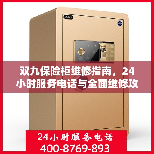双九保险柜维修指南，24小时服务电话与全面维修攻略