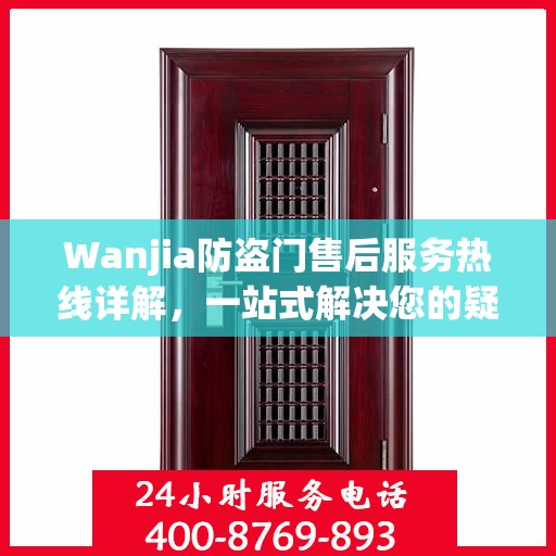 Wanjia防盗门售后服务热线详解，一站式解决您的疑问和需求