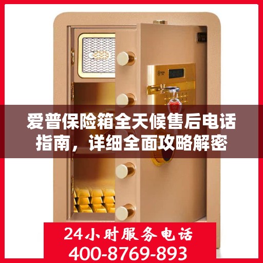 爱普保险箱全天候售后电话指南，详细全面攻略解密