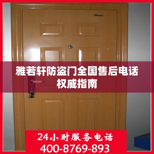 雅若轩防盗门全国售后电话权威指南