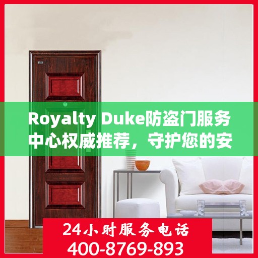 Royalty Duke防盗门服务中心权威推荐，守护您的安全之门
