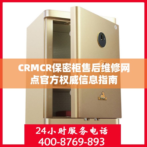 CRMCR保密柜售后维修网点官方权威信息指南