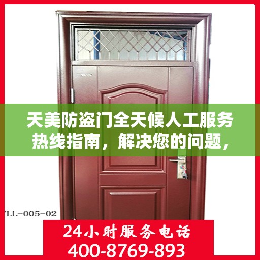 天美防盗门全天候人工服务热线指南，解决您的问题，无忧服务体验