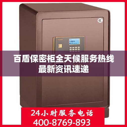 百盾保密柜全天候服务热线最新资讯速递