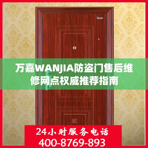 万嘉WANJIA防盗门售后维修网点权威推荐指南