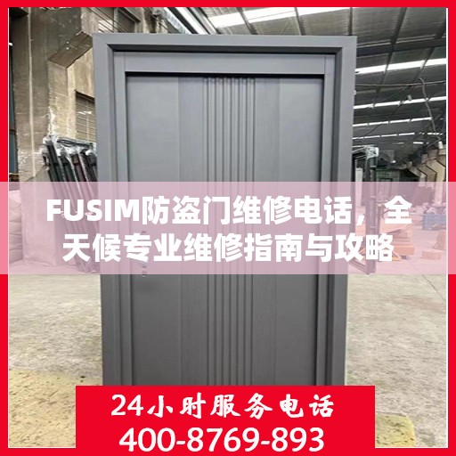 FUSIM防盗门维修电话，全天候专业维修指南与攻略