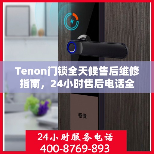 Tenon门锁全天候售后维修指南，24小时售后电话全解析