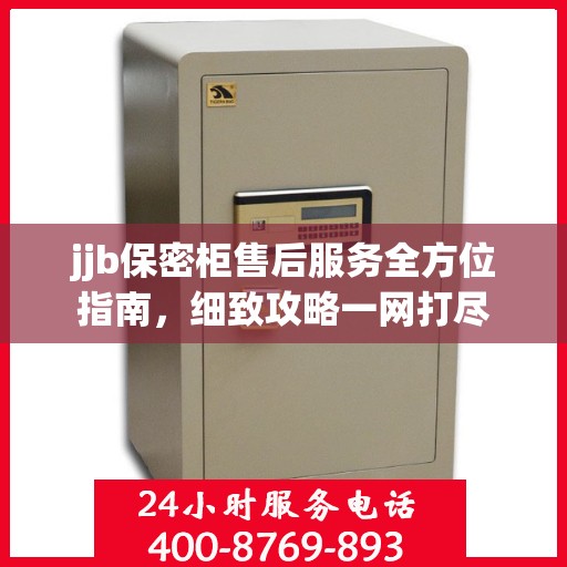 jjb保密柜售后服务全方位指南，细致攻略一网打尽