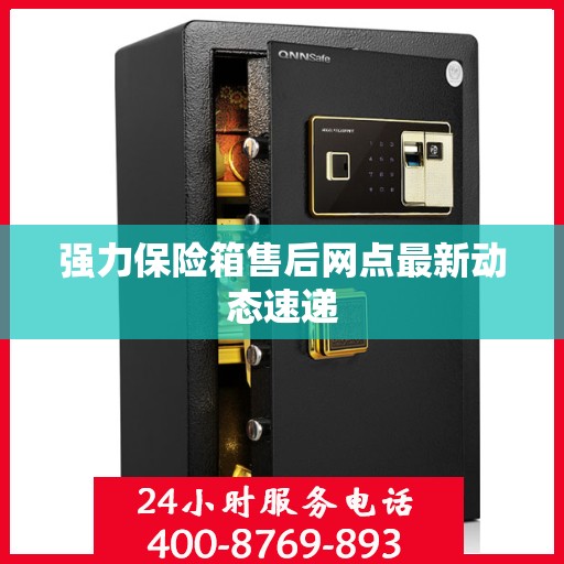 强力保险箱售后网点最新动态速递