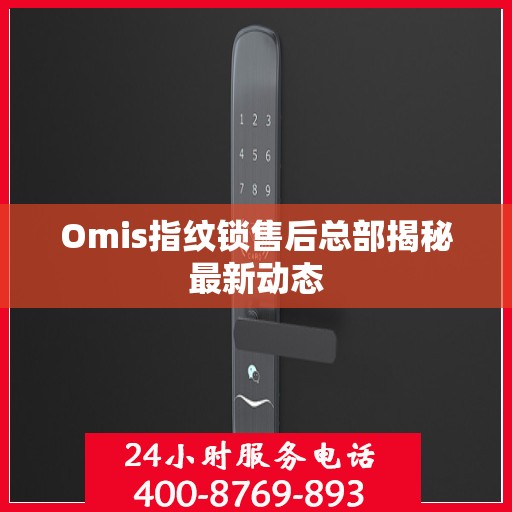 Omis指纹锁售后总部揭秘最新动态
