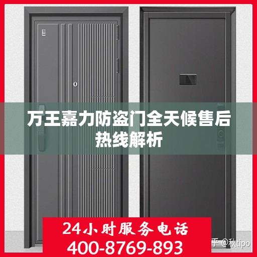 万王嘉力防盗门全天候售后热线解析