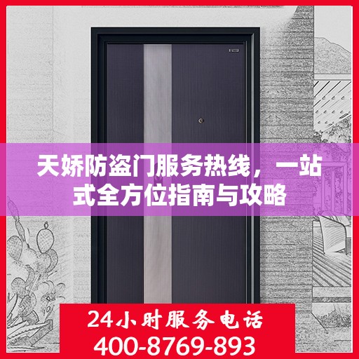 天娇防盗门服务热线，一站式全方位指南与攻略
