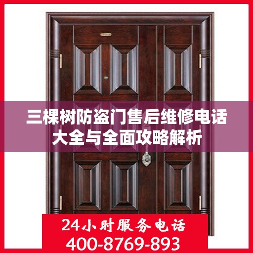 三棵树防盗门售后维修电话大全与全面攻略解析
