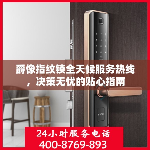 爵像指纹锁全天候服务热线，决策无忧的贴心指南