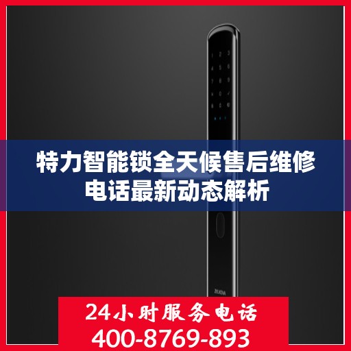 特力智能锁全天候售后维修电话最新动态解析