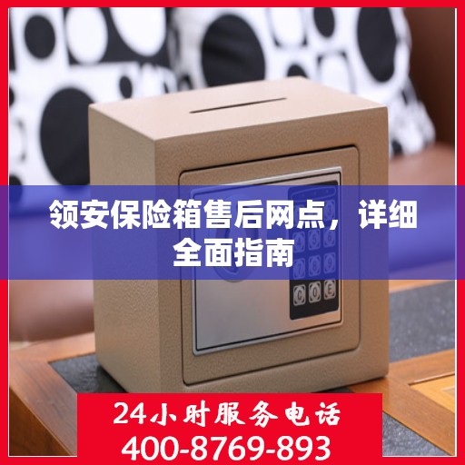 领安保险箱售后网点，详细全面指南