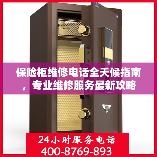 保险柜维修电话全天候指南，专业维修服务最新攻略