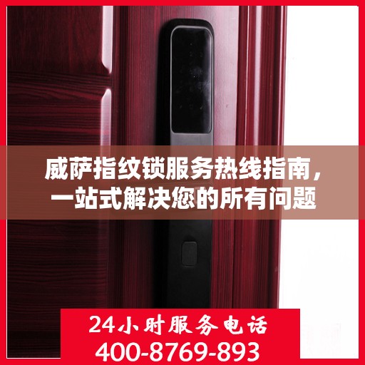 威萨指纹锁服务热线指南，一站式解决您的所有问题