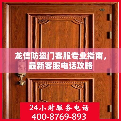 龙信防盗门客服专业指南，最新客服电话攻略