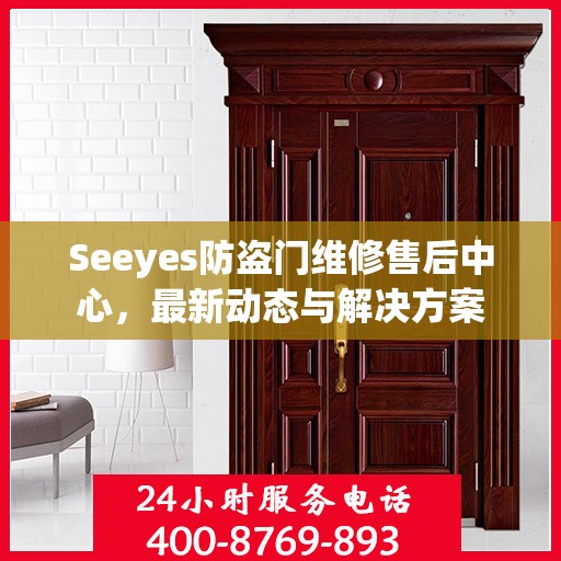 Seeyes防盗门维修售后中心，最新动态与解决方案