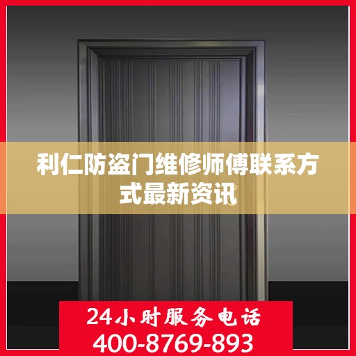 利仁防盗门维修师傅联系方式最新资讯