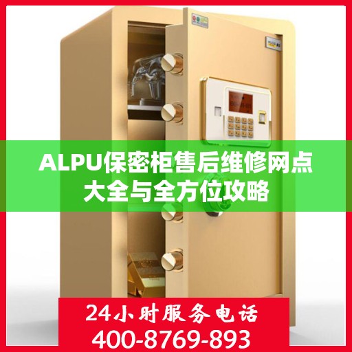ALPU保密柜售后维修网点大全与全方位攻略