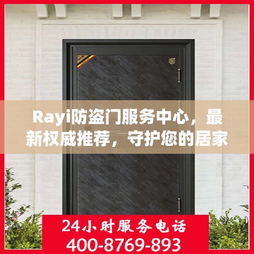 Rayi防盗门服务中心，最新权威推荐，守护您的居家安全