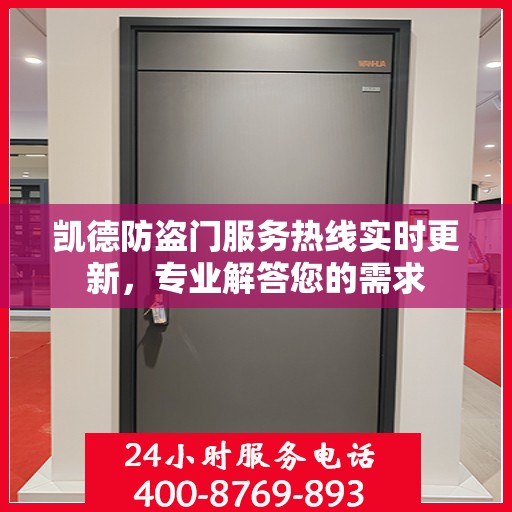 凯德防盗门服务热线实时更新，专业解答您的需求